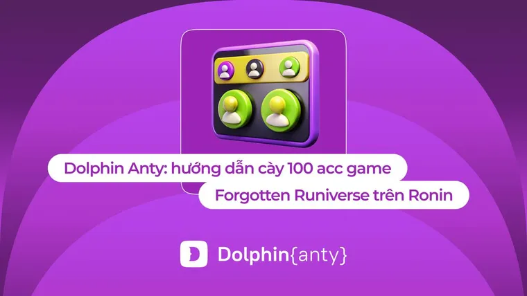 Sử dụng Dolphin Anty cày hàng trăm acc trong game NFT The Forgotten Runiverse